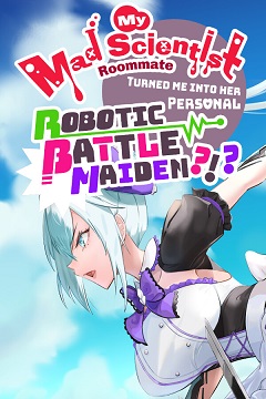 Постер My Mad Scientist Roommate Turned Me Into Her Personal Robotic Battle Maiden?!?